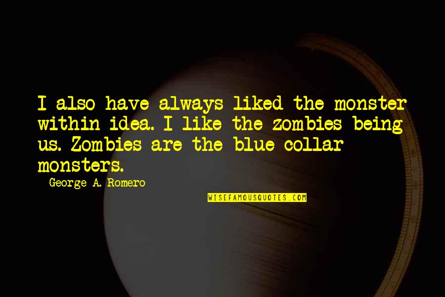 Not Being Blue Quotes By George A. Romero: I also have always liked the monster within Not Being Blue Quotes By George A. Romero: I also have always liked the monster within