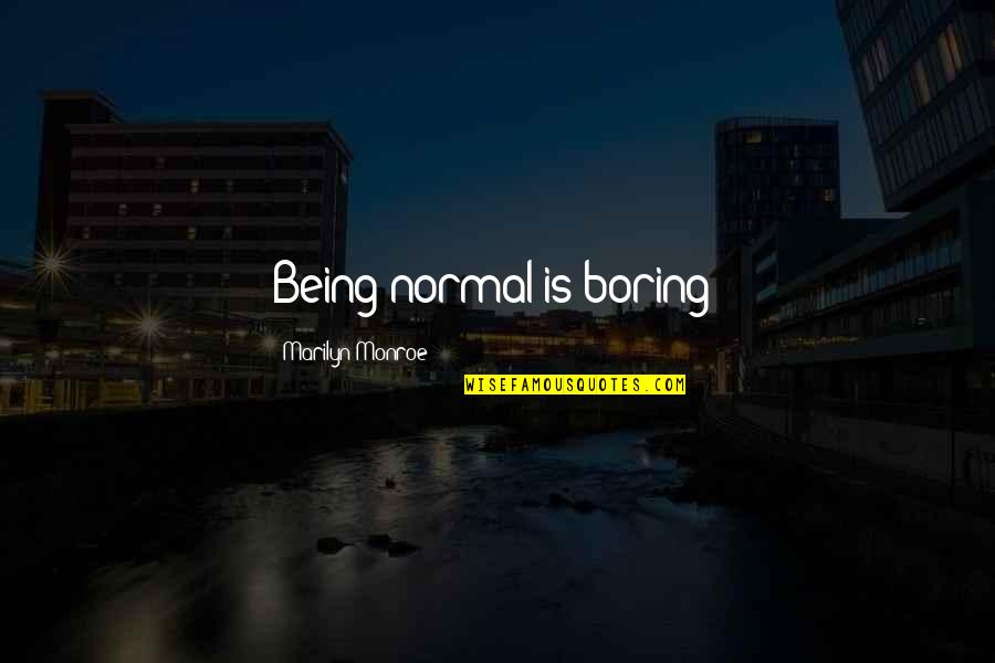 Not Being Boring Quotes By Marilyn Monroe: Being normal is boring!