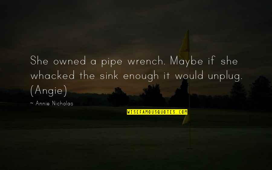 Not Being Bothered Tumblr Quotes By Annie Nicholas: She owned a pipe wrench. Maybe if she