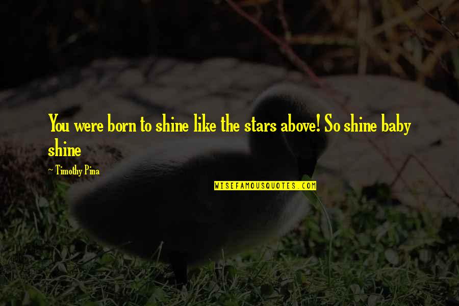 Not Being Brought Down Quotes By Timothy Pina: You were born to shine like the stars