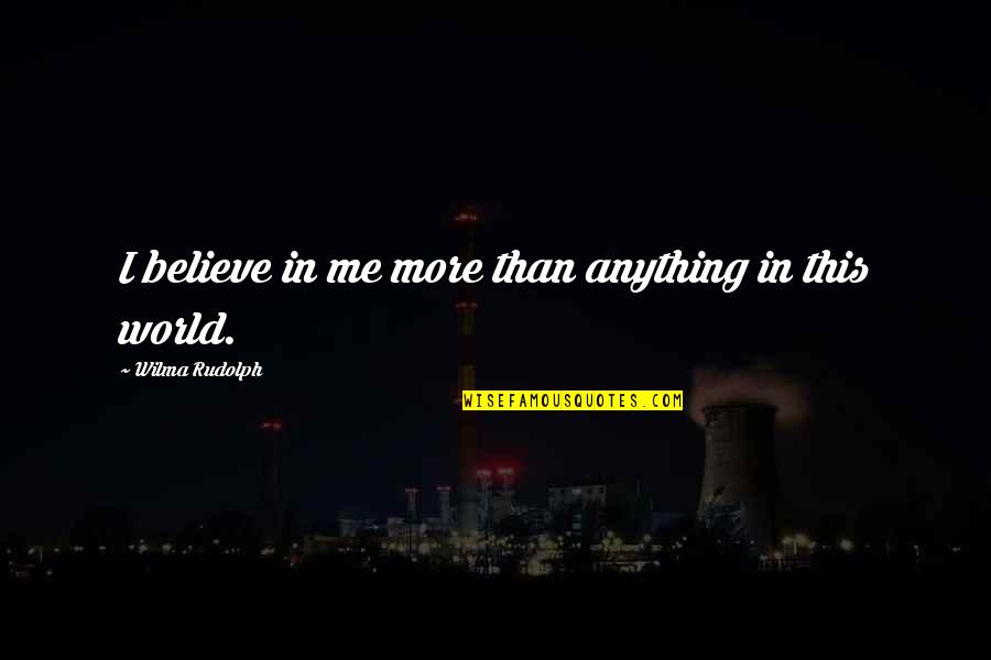 Not Being Brought Down Quotes By Wilma Rudolph: I believe in me more than anything in