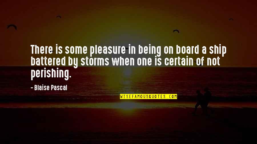 Not Being Certain Quotes By Blaise Pascal: There is some pleasure in being on board