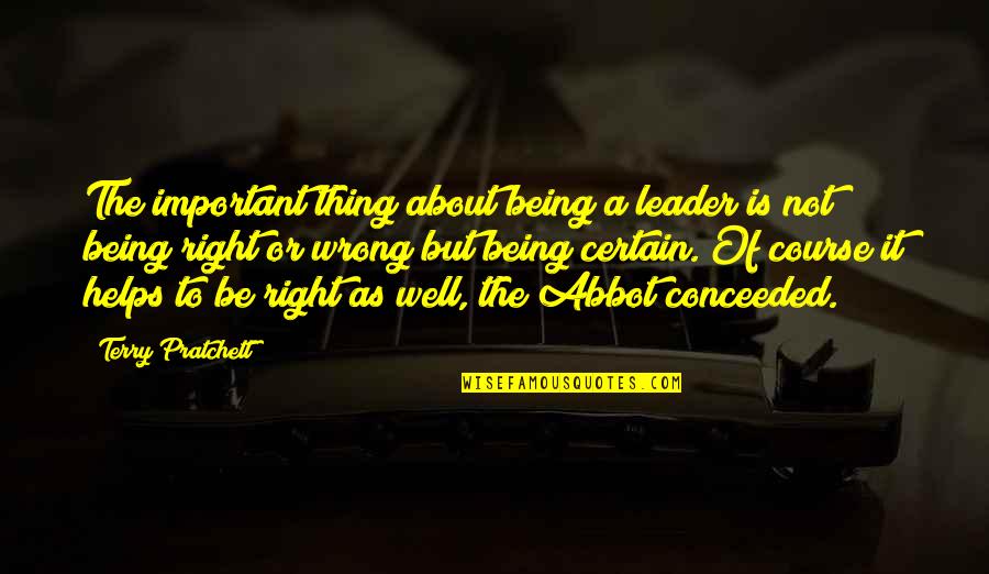 Not Being Certain Quotes By Terry Pratchett: The important thing about being a leader is