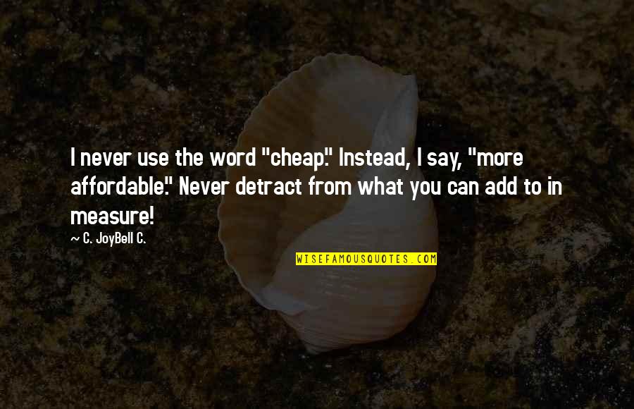 Not Being Cheap Quotes By C. JoyBell C.: I never use the word "cheap." Instead, I