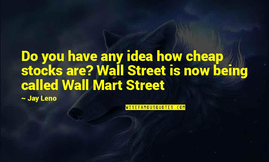 Not Being Cheap Quotes By Jay Leno: Do you have any idea how cheap stocks