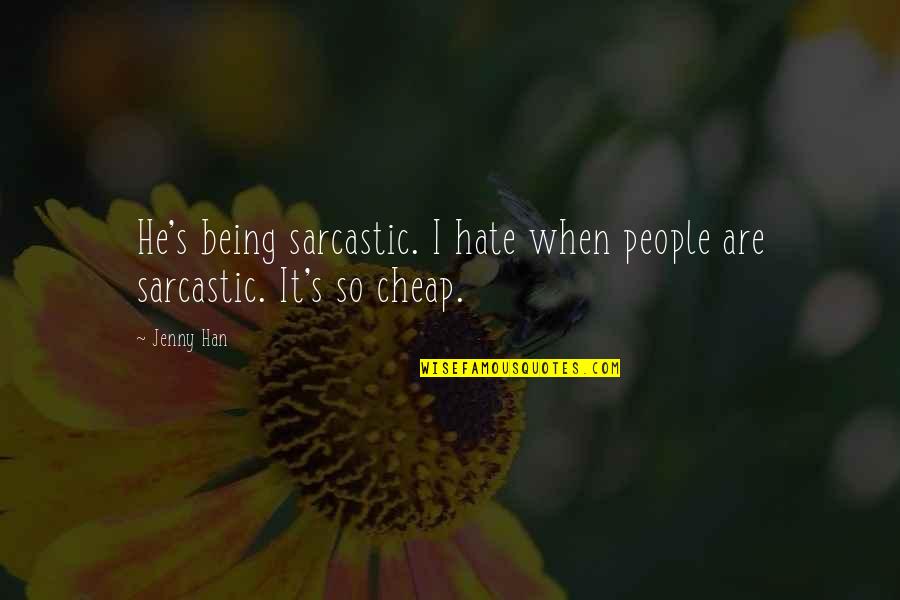 Not Being Cheap Quotes By Jenny Han: He's being sarcastic. I hate when people are