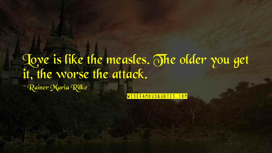 Not Being Cheap Quotes By Rainer Maria Rilke: Love is like the measles. The older you