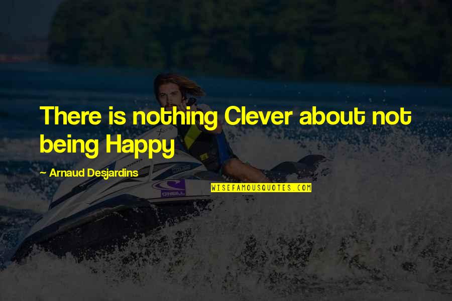Not Being Clever Quotes By Arnaud Desjardins: There is nothing Clever about not being Happy