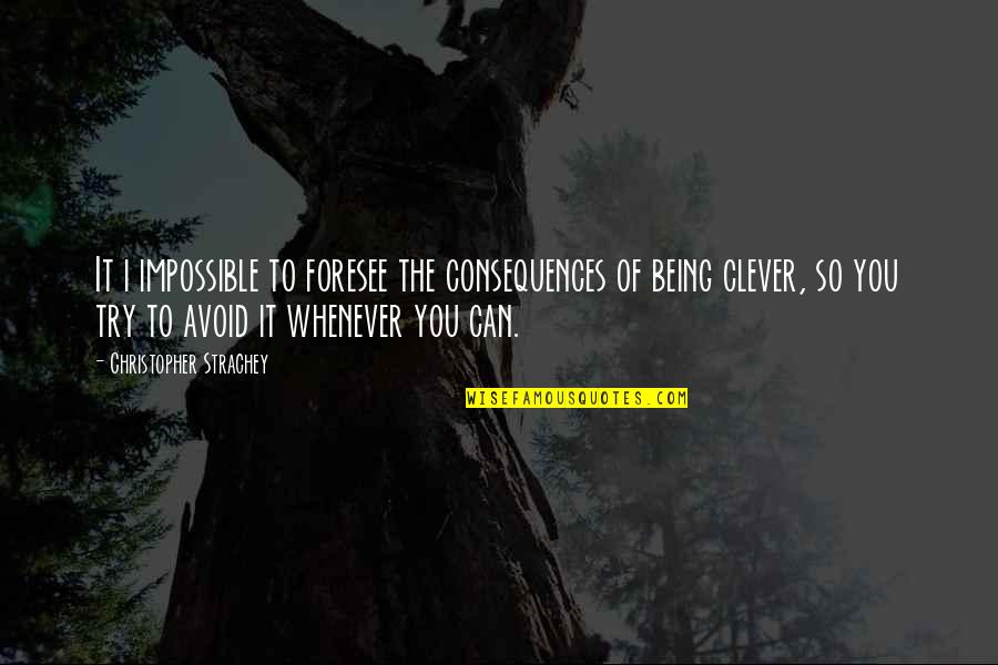 Not Being Clever Quotes By Christopher Strachey: It i impossible to foresee the consequences of