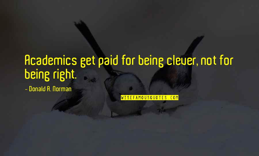 Not Being Clever Quotes By Donald A. Norman: Academics get paid for being clever, not for