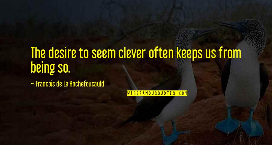 Not Being Clever Quotes By Francois De La Rochefoucauld: The desire to seem clever often keeps us