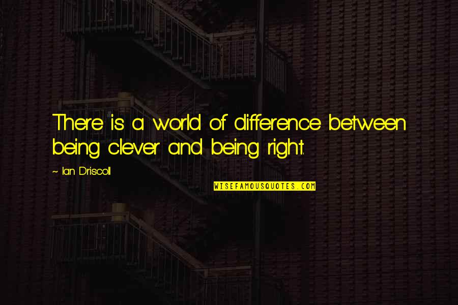 Not Being Clever Quotes By Ian Driscoll: There is a world of difference between being