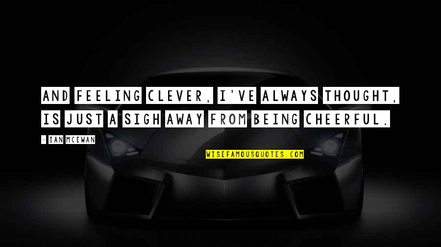Not Being Clever Quotes By Ian McEwan: And feeling clever, I've always thought, is just