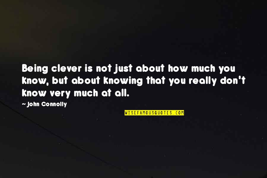 Not Being Clever Quotes By John Connolly: Being clever is not just about how much