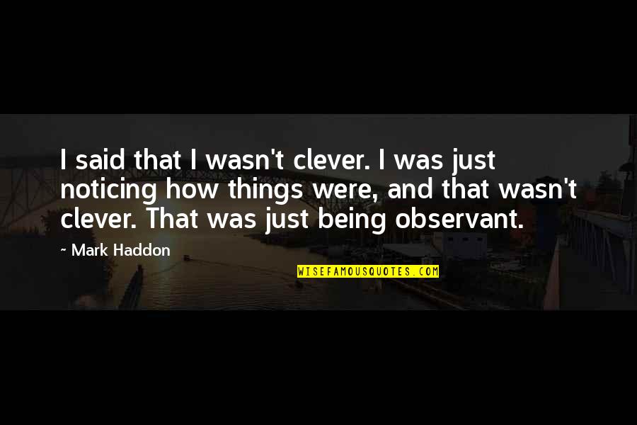 Not Being Clever Quotes By Mark Haddon: I said that I wasn't clever. I was