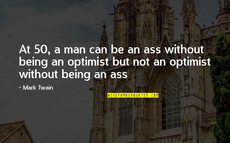 Not Being Clever Quotes By Mark Twain: At 50, a man can be an ass