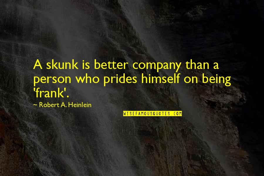 Not Being Clever Quotes By Robert A. Heinlein: A skunk is better company than a person