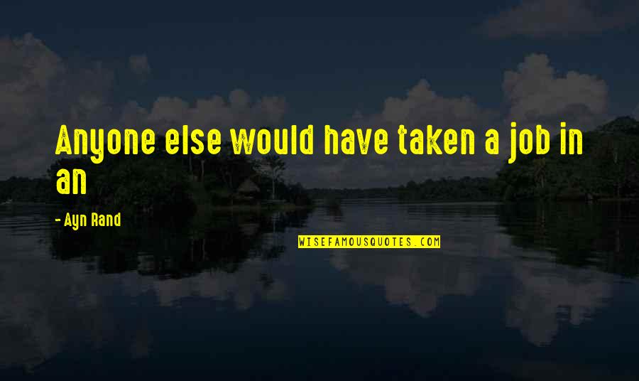 Not Being Close To Your Family Quotes By Ayn Rand: Anyone else would have taken a job in