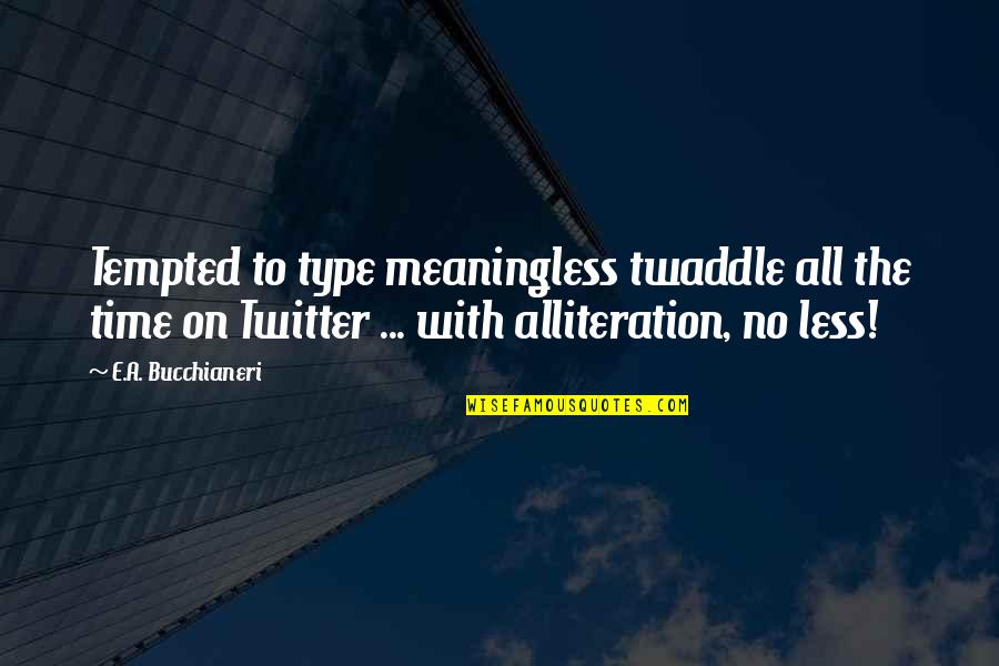 Not Being Close To Your Family Quotes By E.A. Bucchianeri: Tempted to type meaningless twaddle all the time