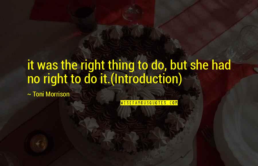 Not Being Close To Your Family Quotes By Toni Morrison: it was the right thing to do, but