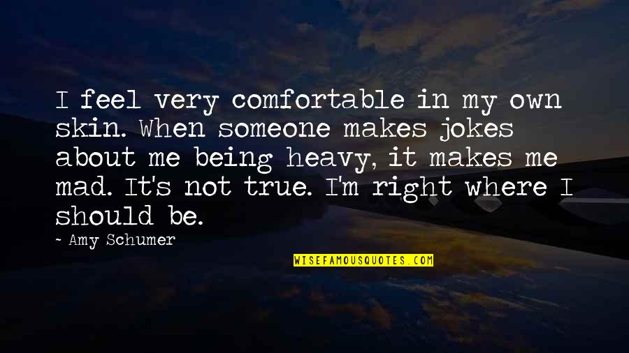 Not Being Comfortable Quotes By Amy Schumer: I feel very comfortable in my own skin.