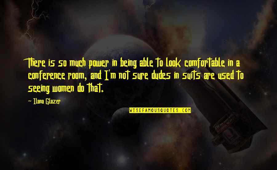 Not Being Comfortable Quotes By Ilana Glazer: There is so much power in being able Not Being Comfortable Quotes By Ilana Glazer: There is so much power in being able