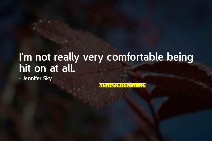 Not Being Comfortable Quotes By Jennifer Sky: I'm not really very comfortable being hit on