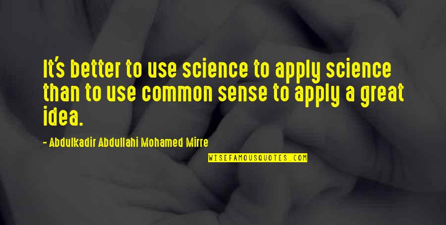 Not Being Competitive Quotes By Abdulkadir Abdullahi Mohamed Mirre: It's better to use science to apply science
