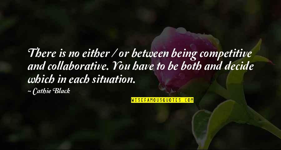 Not Being Competitive Quotes By Cathie Black: There is no either / or between being