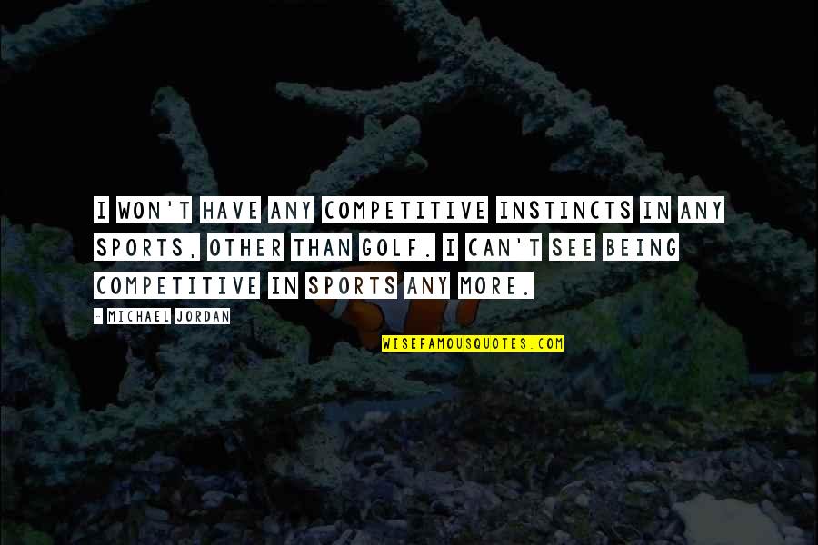 Not Being Competitive Quotes By Michael Jordan: I won't have any competitive instincts in any