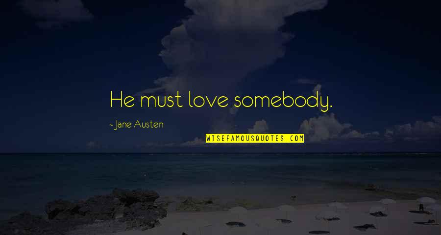 Not Being Complacent Quotes By Jane Austen: He must love somebody.