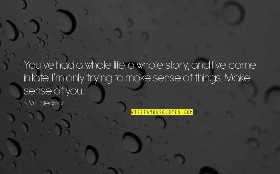 Not Being Complacent Quotes By M.L. Stedman: You've had a whole life, a whole story,