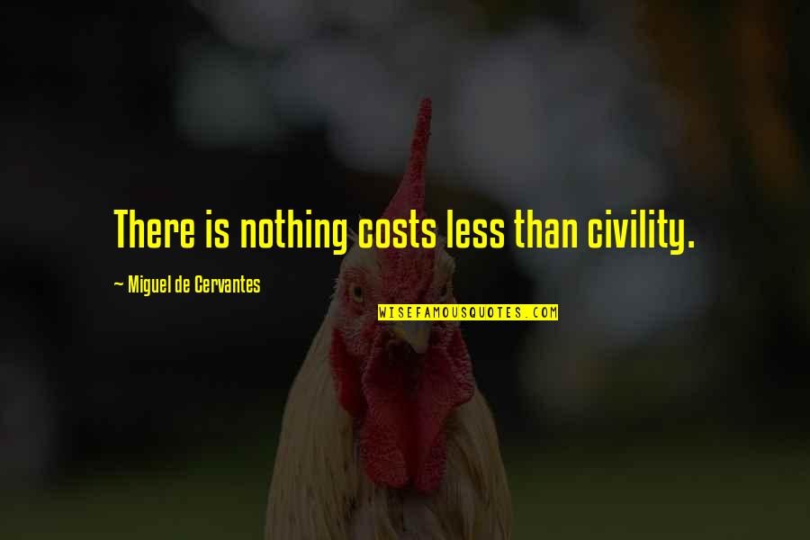 Not Being Complacent Quotes By Miguel De Cervantes: There is nothing costs less than civility.