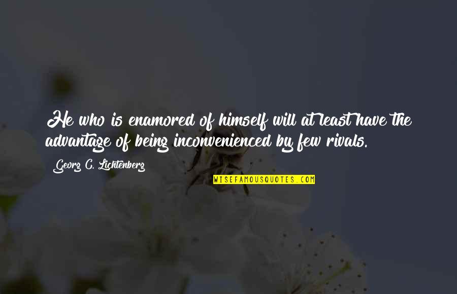 Not Being Conceited Quotes By Georg C. Lichtenberg: He who is enamored of himself will at