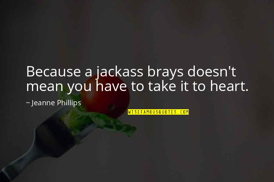 Not Being Confident In Yourself Quotes By Jeanne Phillips: Because a jackass brays doesn't mean you have