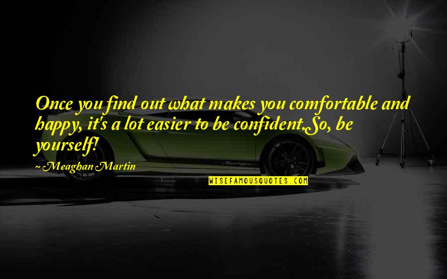 Not Being Confident In Yourself Quotes By Meaghan Martin: Once you find out what makes you comfortable