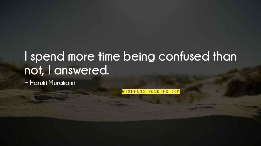 Not Being Confused Quotes By Haruki Murakami: I spend more time being confused than not,