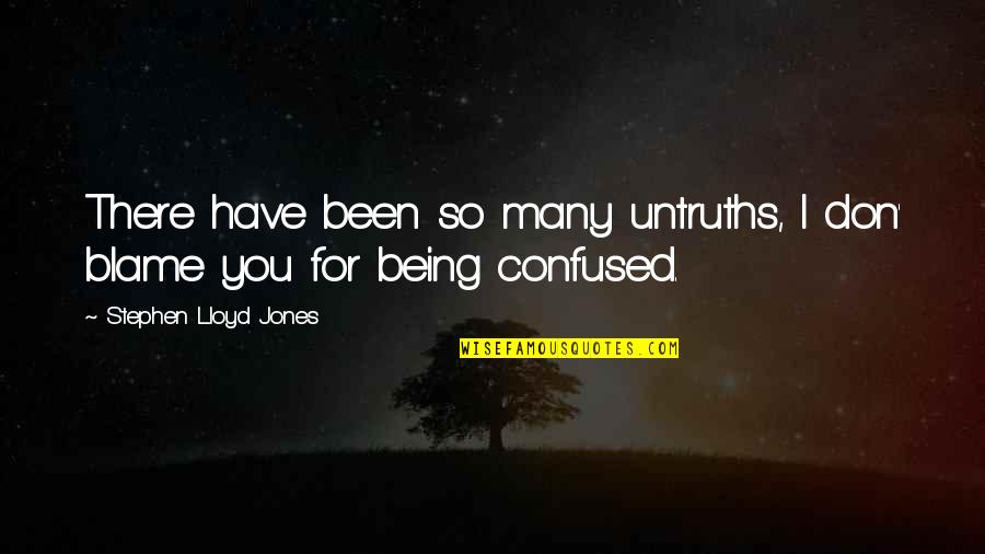 Not Being Confused Quotes By Stephen Lloyd Jones: There have been so many untruths, I don'
