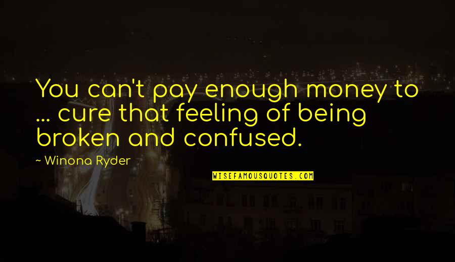 Not Being Confused Quotes By Winona Ryder: You can't pay enough money to ... cure
