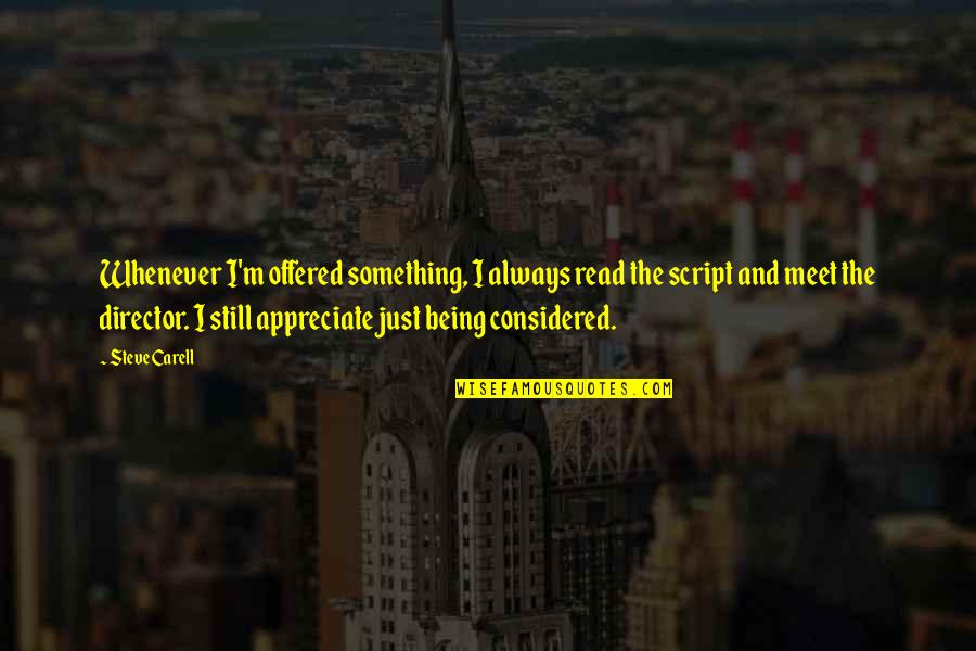 Not Being Considered Quotes By Steve Carell: Whenever I'm offered something, I always read the