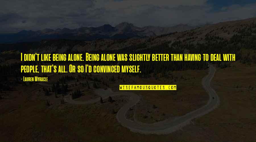 Not Being Convinced Quotes By Lauren Myracle: I didn't like being alone. Being alone was
