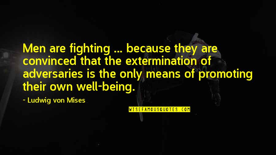Not Being Convinced Quotes By Ludwig Von Mises: Men are fighting ... because they are convinced