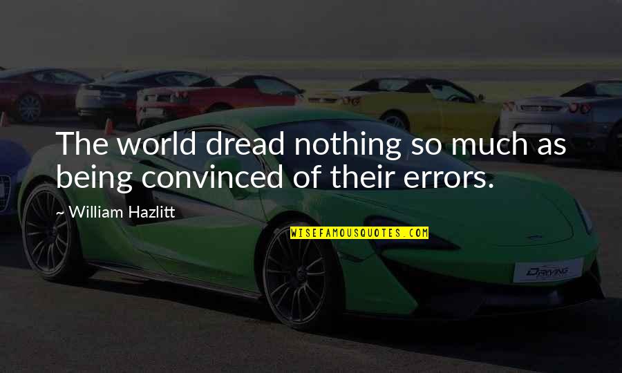 Not Being Convinced Quotes By William Hazlitt: The world dread nothing so much as being