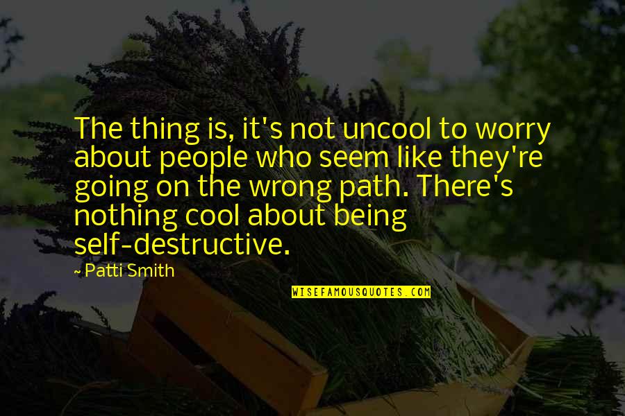Not Being Cool Quotes By Patti Smith: The thing is, it's not uncool to worry