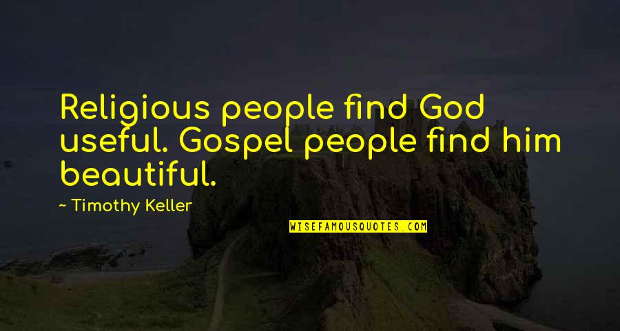Not Being Crabby Quotes By Timothy Keller: Religious people find God useful. Gospel people find