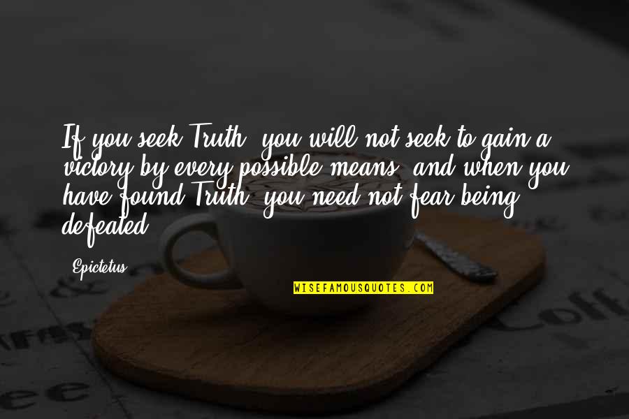 Not Being Defeated Quotes By Epictetus: If you seek Truth, you will not seek