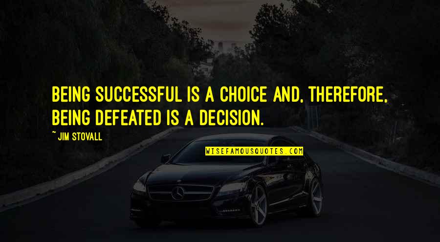 Not Being Defeated Quotes By Jim Stovall: Being successful is a choice and, therefore, being