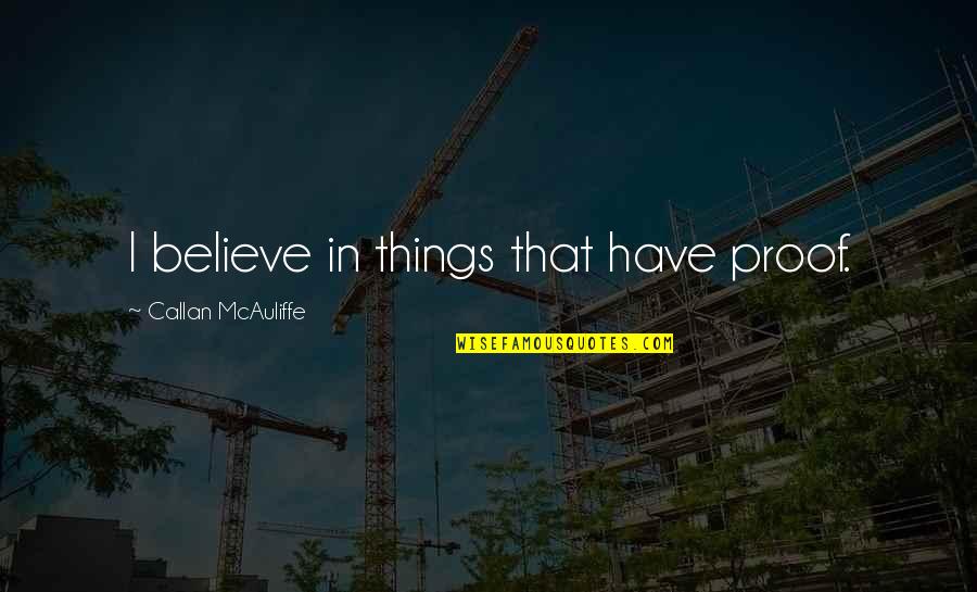 Not Being Desperate For Love Quotes By Callan McAuliffe: I believe in things that have proof.