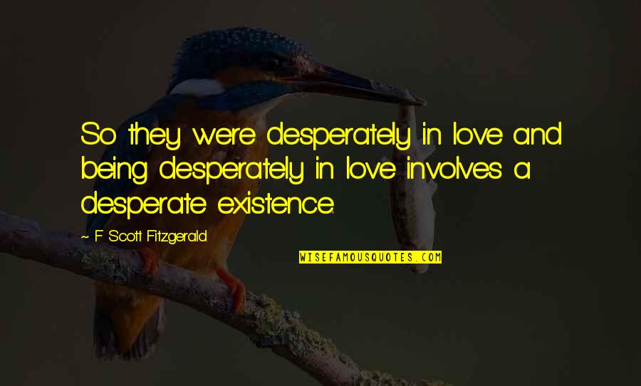 Not Being Desperate For Love Quotes By F Scott Fitzgerald: So they were desperately in love and being