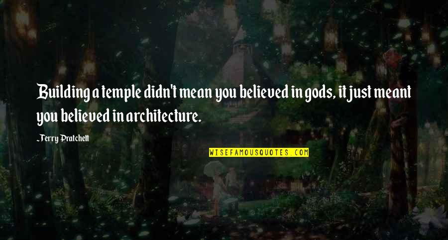 Not Being Desperate For Love Quotes By Terry Pratchett: Building a temple didn't mean you believed in